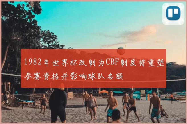 1982年世界杯改制为CBF制度将重塑参赛资格并影响球队名额