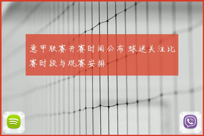 意甲联赛开赛时间公布 球迷关注比赛时段与观赛安排