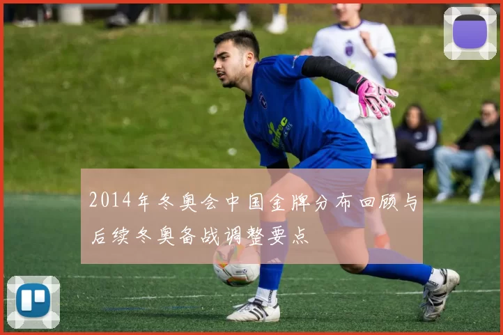 2014年冬奥会中国金牌分布回顾与后续冬奥备战调整要点