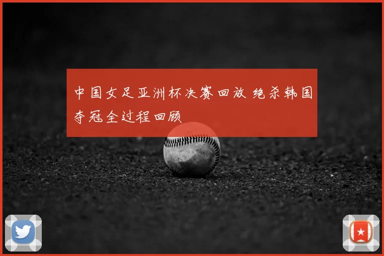 中国女足亚洲杯决赛回放 绝杀韩国夺冠全过程回顾