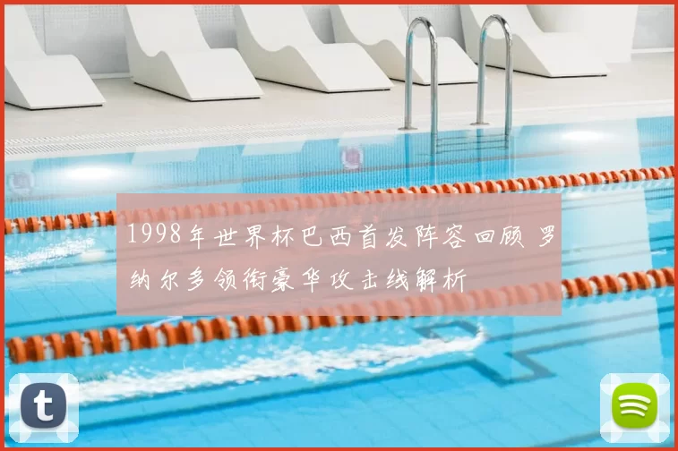 1998年世界杯巴西首发阵容回顾 罗纳尔多领衔豪华攻击线解析